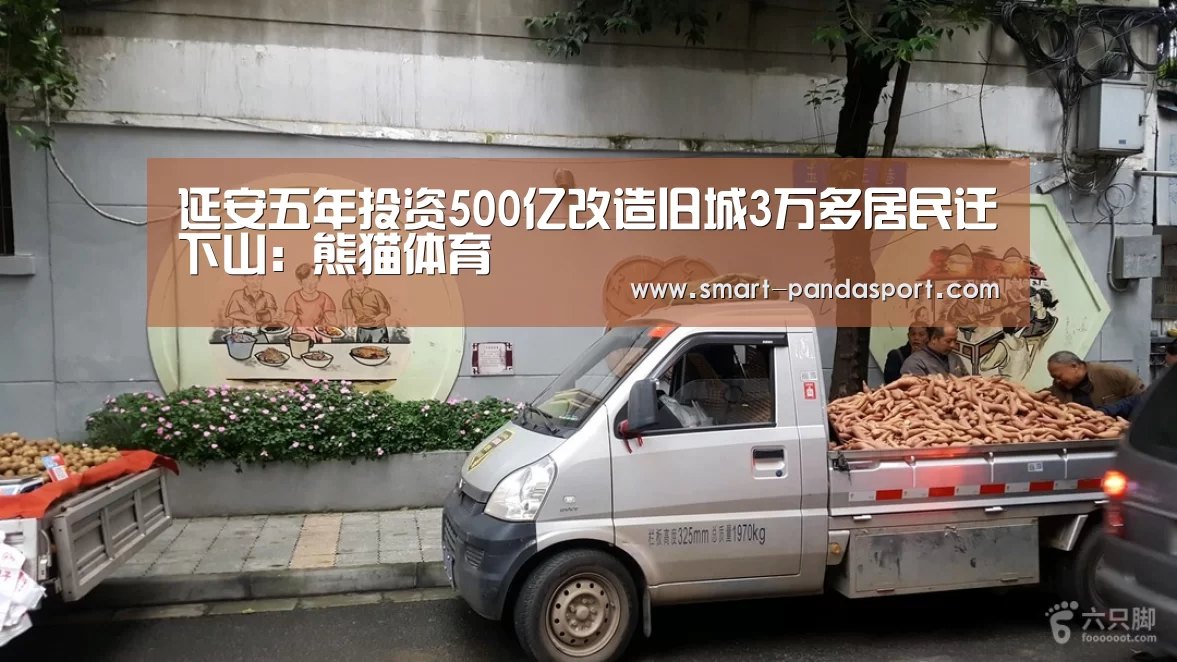 延安五年投资500亿改造旧城3万多居民迁下山：熊猫体育